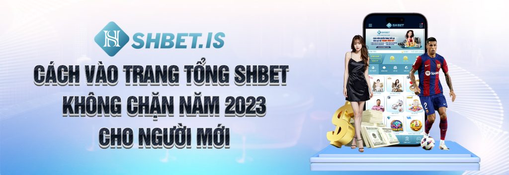 1 cach vao trang tong shbet khong chan nam 2023 cho nguoi moi