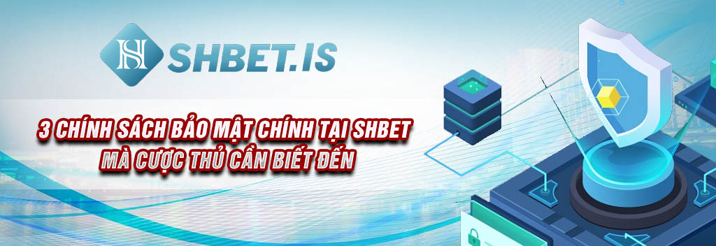 3 Chính Sách Bảo Mật Chính Tại SHBET Mà Cược Thủ Cần Biết Đến