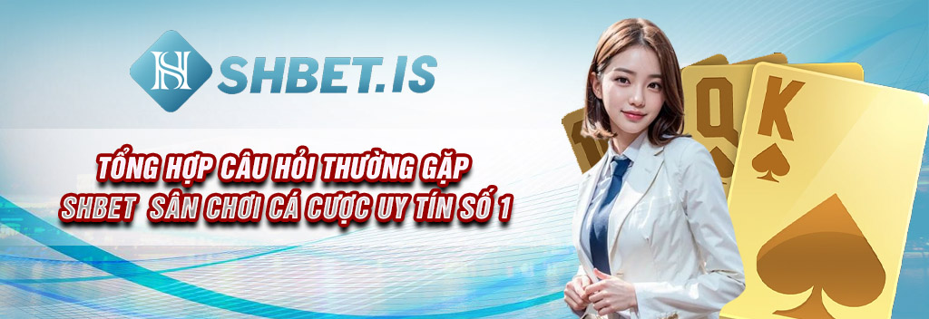 Tổng Hợp Câu Hỏi Thường Gặp SHBET - Sân Chơi Uy Tín Số 1 