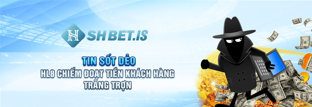 Tin Sốt Dẻo: Hl8 Chiếm Đoạt Tiền Khách Hàng Trắng Trợn