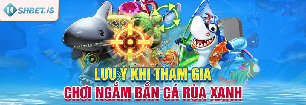 Lưu ý khi tham gia chơi ngắm bắn cá rùa xanh