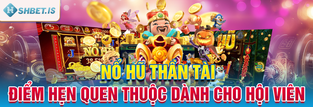 Nổ Hũ Thần Tài - Điểm Hẹn Quen Thuộc Dành Cho Hội Viên