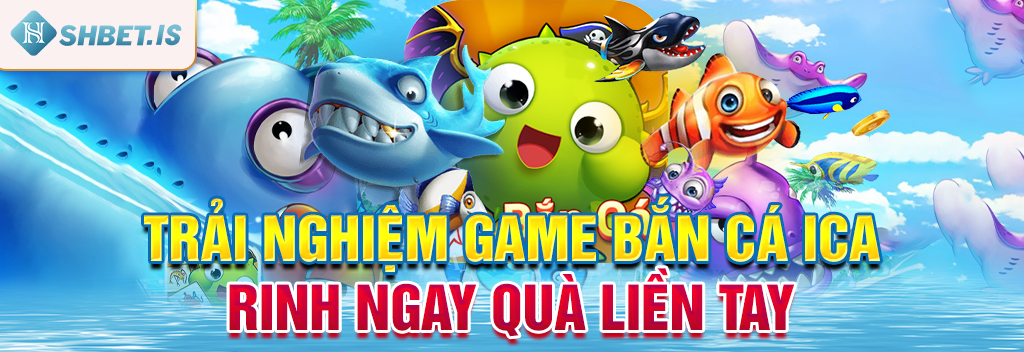 Trải nghiệm game bắn cá ICa - Rinh ngay quà liền tay