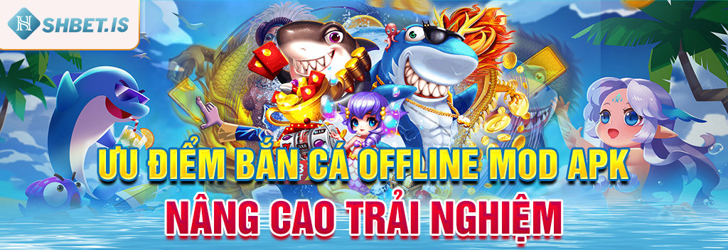 Ưu điểm Bắn Cá Offline Mod Apk nâng cao trải nghiệm