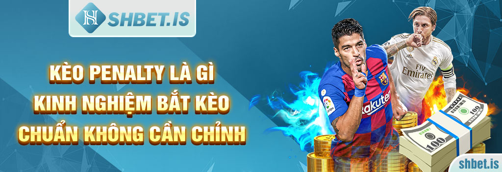 Kèo Penalty Là Gì - Kinh Nghiệm Bắt Kèo Chuẩn Không Cần Chỉnh