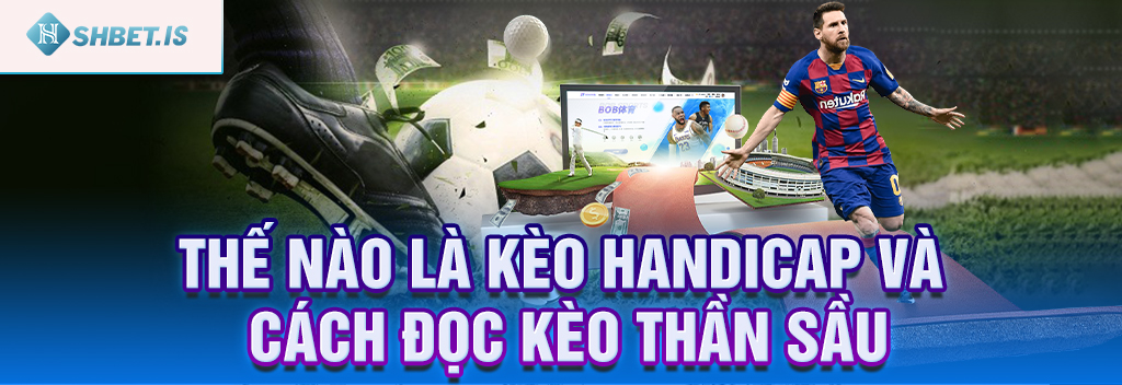 Thế nào là kèo Handicap và cách đọc kèo thần sầu